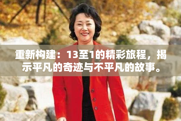 重新构建：13至1的精彩旅程，揭示平凡的奇迹与不平凡的故事。