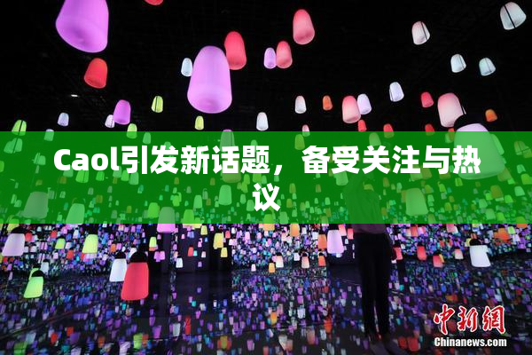 Caol引发新话题，备受关注与热议