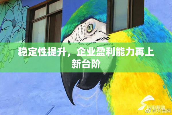 稳定性提升，企业盈利能力再上新台阶