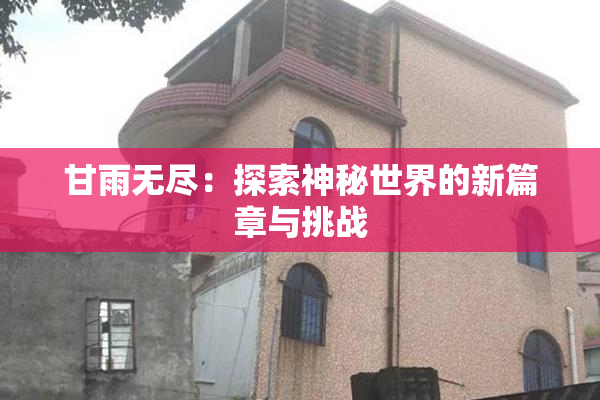 甘雨无尽：探索神秘世界的新篇章与挑战