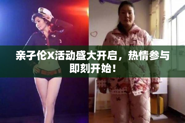 亲孑伦X活动盛大开启，热情参与即刻开始！