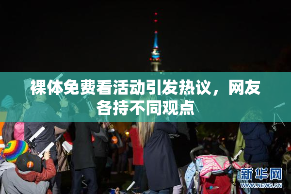 裸体免费看活动引发热议，网友各持不同观点