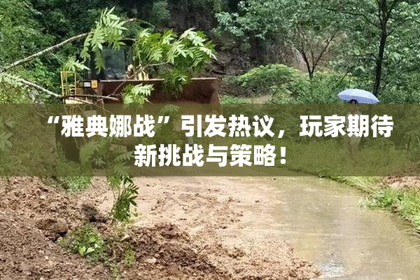 “雅典娜战”引发热议，玩家期待新挑战与策略！