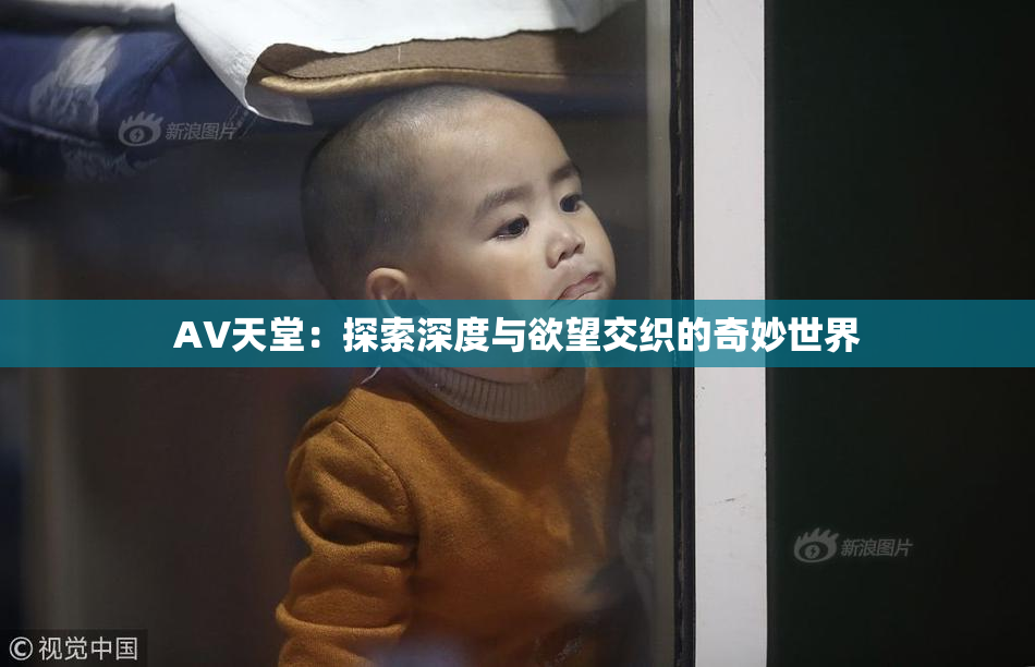 AV天堂：探索深度与欲望交织的奇妙世界