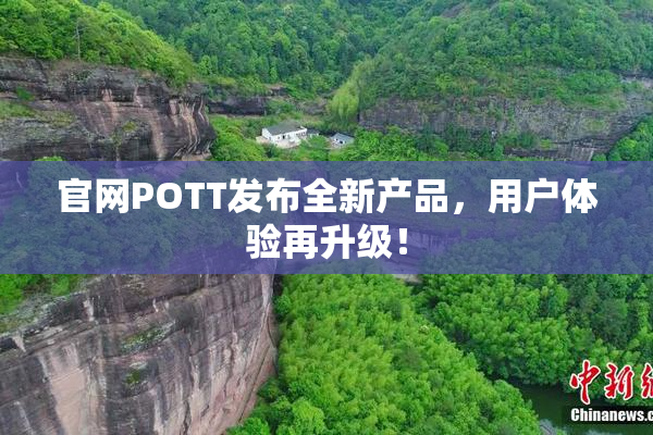 官网POTT发布全新产品，用户体验再升级！