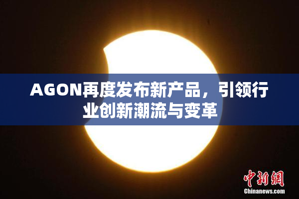 AGON再度发布新产品，引领行业创新潮流与变革