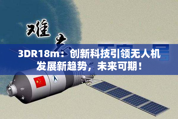 3DR18m：创新科技引领无人机发展新趋势，未来可期！