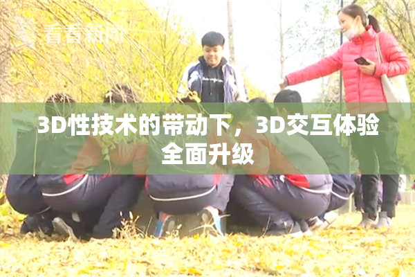 3D性技术的带动下，3D交互体验全面升级