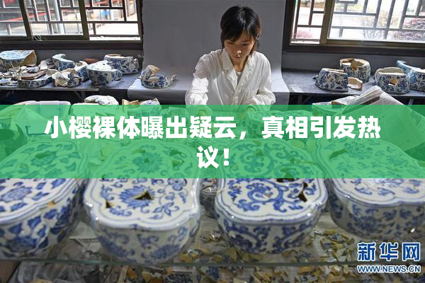 小樱裸体曝出疑云，真相引发热议！