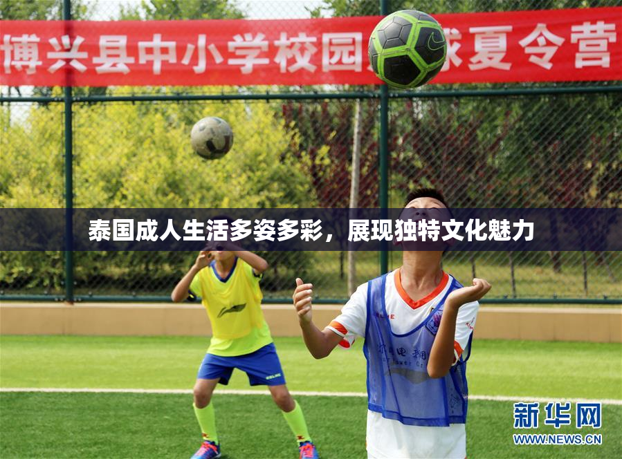 泰国成人生活多姿多彩，展现独特文化魅力