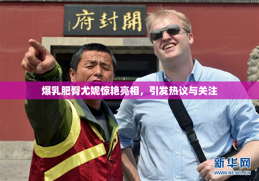 爆乳肥臀尤妮惊艳亮相，引发热议与关注