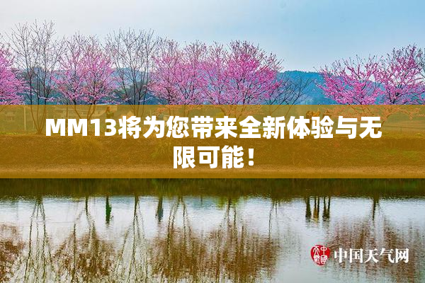 MM13将为您带来全新体验与无限可能！
