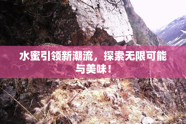 水蜜引领新潮流，探索无限可能与美味！