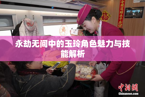 永劫无间中的玉玲角色魅力与技能解析