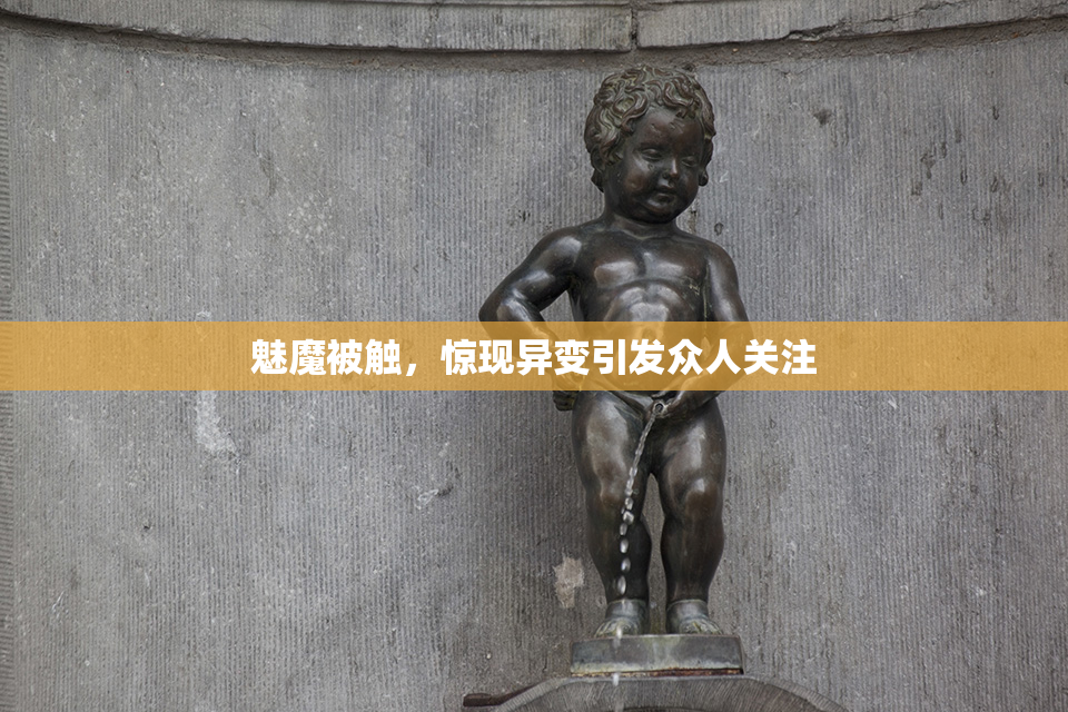魅魔被触，惊现异变引发众人关注