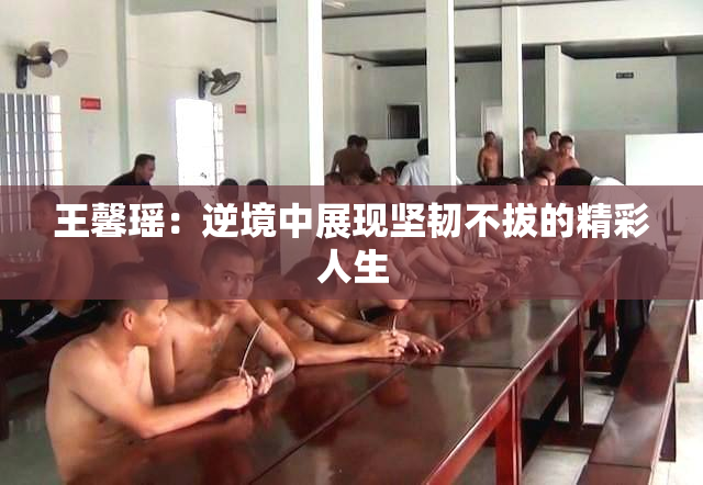 王馨瑶：逆境中展现坚韧不拔的精彩人生