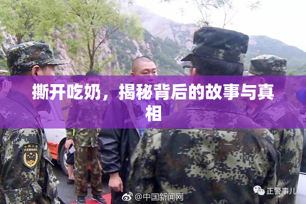 撕开吃奶，揭秘背后的故事与真相