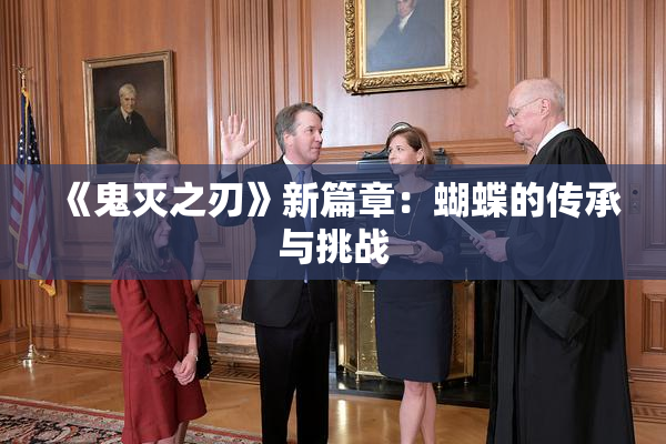 《鬼灭之刃》新篇章：蝴蝶的传承与挑战