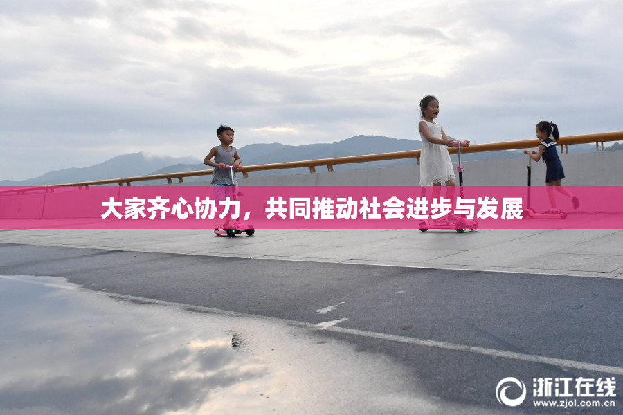 大家齐心协力，共同推动社会进步与发展