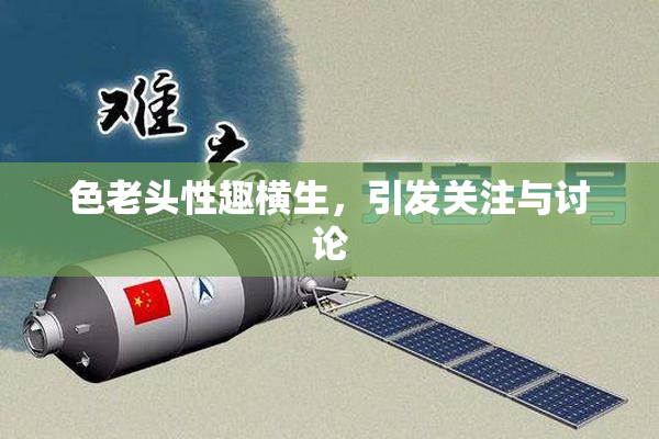 色老头性趣横生，引发关注与讨论