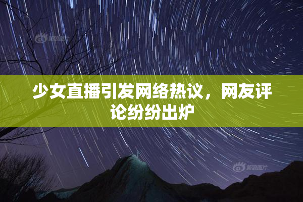 少女直播引发网络热议，网友评论纷纷出炉