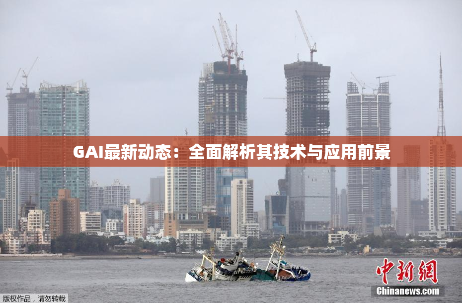 GAI最新动态：全面解析其技术与应用前景