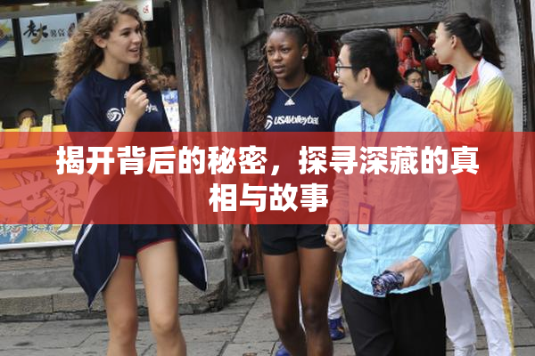揭开背后的秘密，探寻深藏的真相与故事
