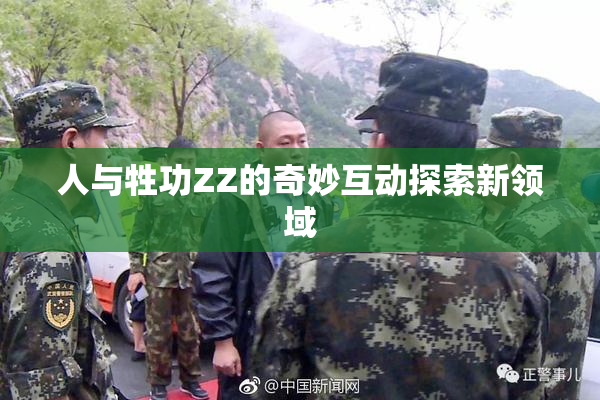 人与牲功ZZ的奇妙互动探索新领域