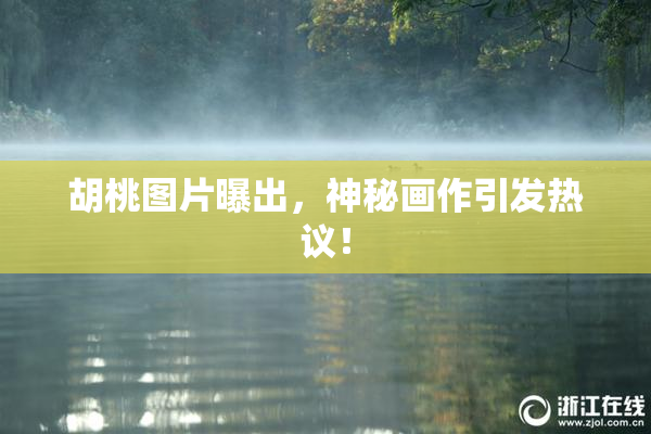 胡桃图片曝出，神秘画作引发热议！