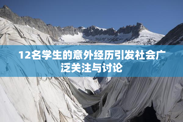 12名学生的意外经历引发社会广泛关注与讨论