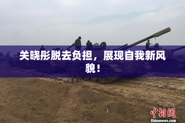 关晓彤脱去负担，展现自我新风貌！