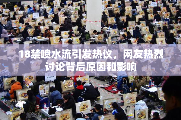 18禁喷水流引发热议，网友热烈讨论背后原因和影响