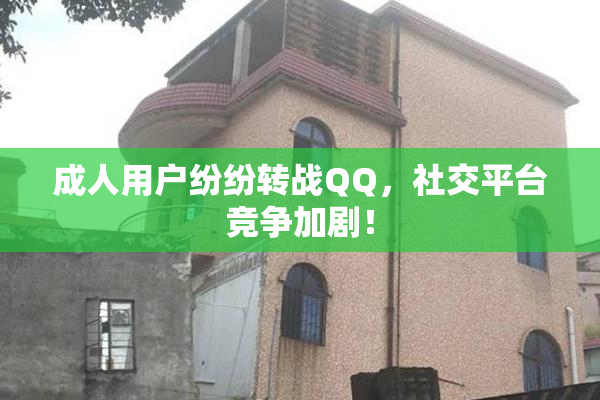 成人用户纷纷转战QQ，社交平台竞争加剧！