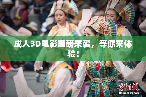 成人3D电影重磅来袭，等你来体验！