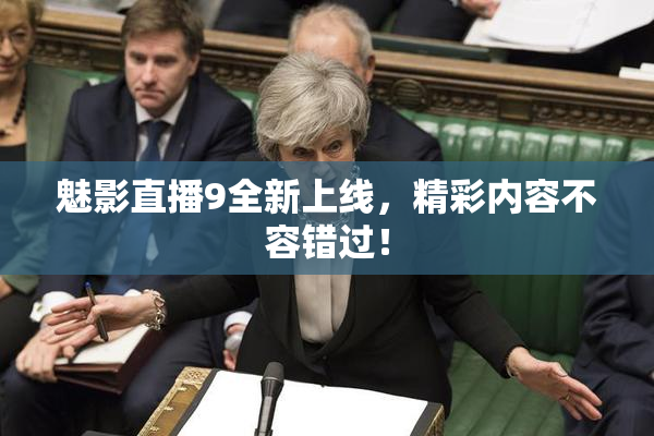 魅影直播9全新上线，精彩内容不容错过！