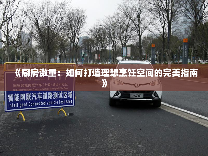《厨房激重：如何打造理想烹饪空间的完美指南》
