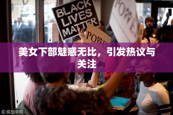 美女下部魅惑无比，引发热议与关注