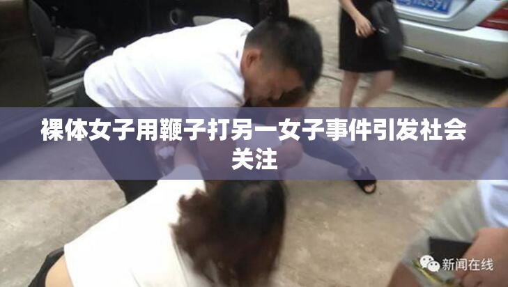 裸体女子用鞭子打另一女子事件引发社会关注