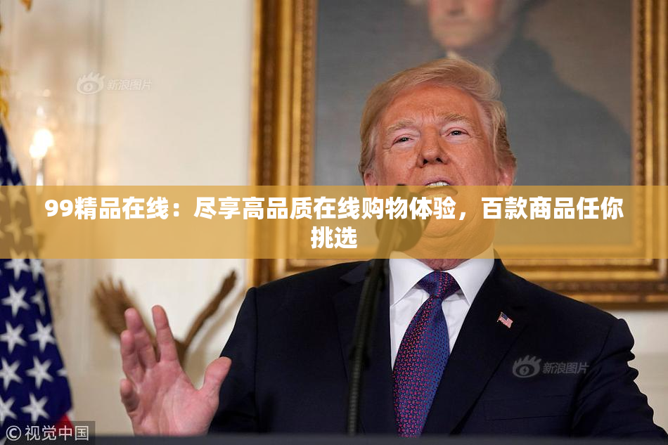 99精品在线：尽享高品质在线购物体验，百款商品任你挑选