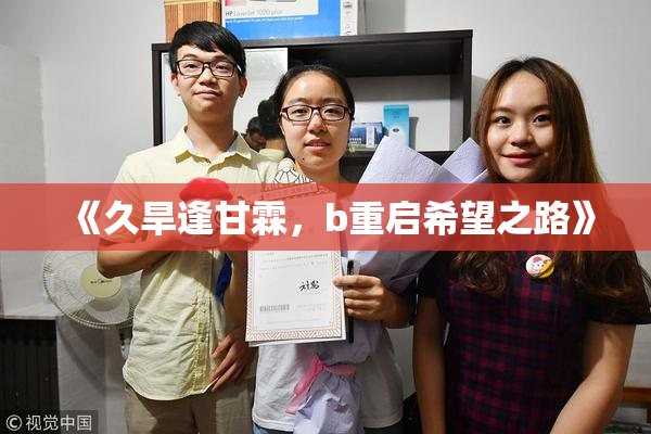 《久旱逢甘霖，b重启希望之路》