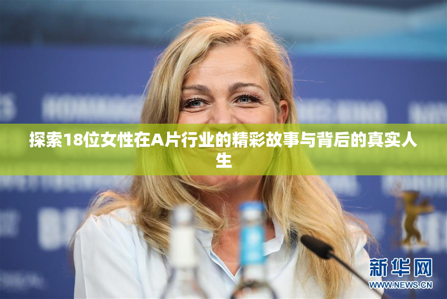 探索18位女性在A片行业的精彩故事与背后的真实人生