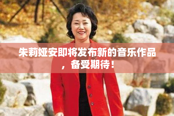 朱莉娅安即将发布新的音乐作品，备受期待！