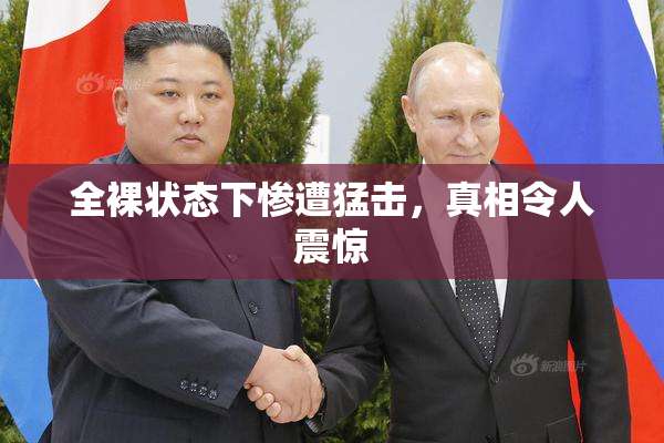 全裸状态下惨遭猛击，真相令人震惊