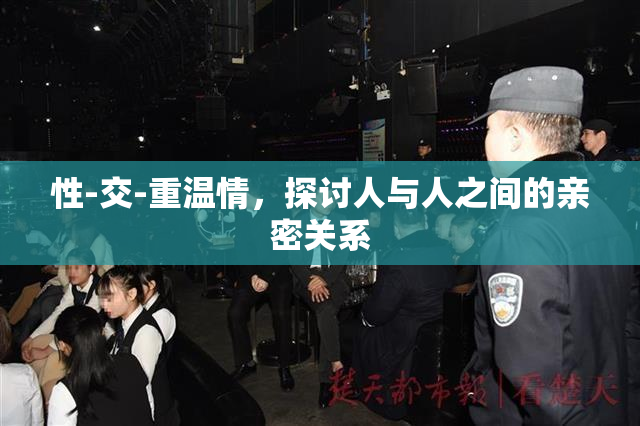 性-交-重温情，探讨人与人之间的亲密关系