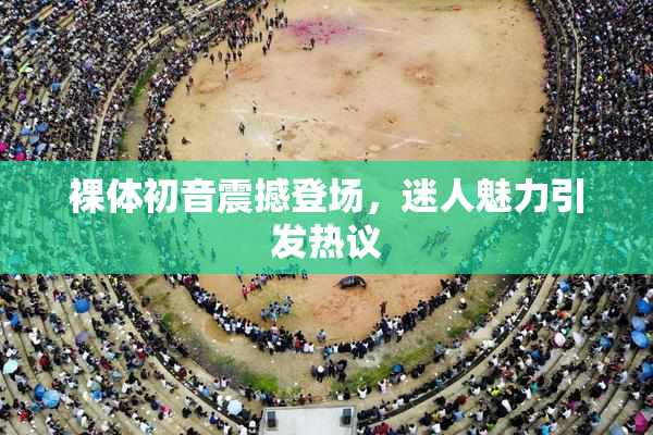 裸体初音震撼登场，迷人魅力引发热议