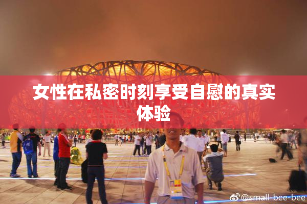 女性在私密时刻享受自慰的真实体验