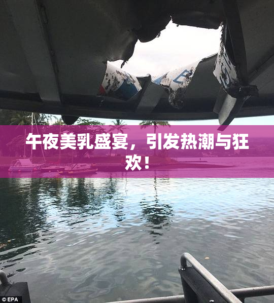 午夜美乳盛宴，引发热潮与狂欢！