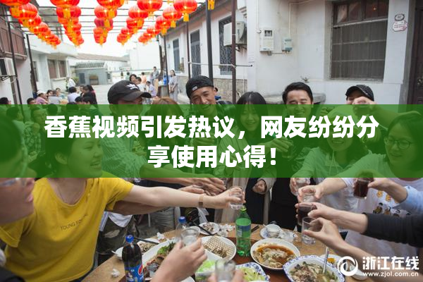 香蕉视频引发热议，网友纷纷分享使用心得！