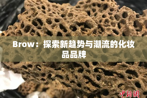 Brow：探索新趋势与潮流的化妆品品牌