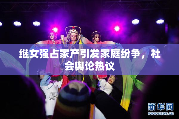 继女强占家产引发家庭纷争，社会舆论热议